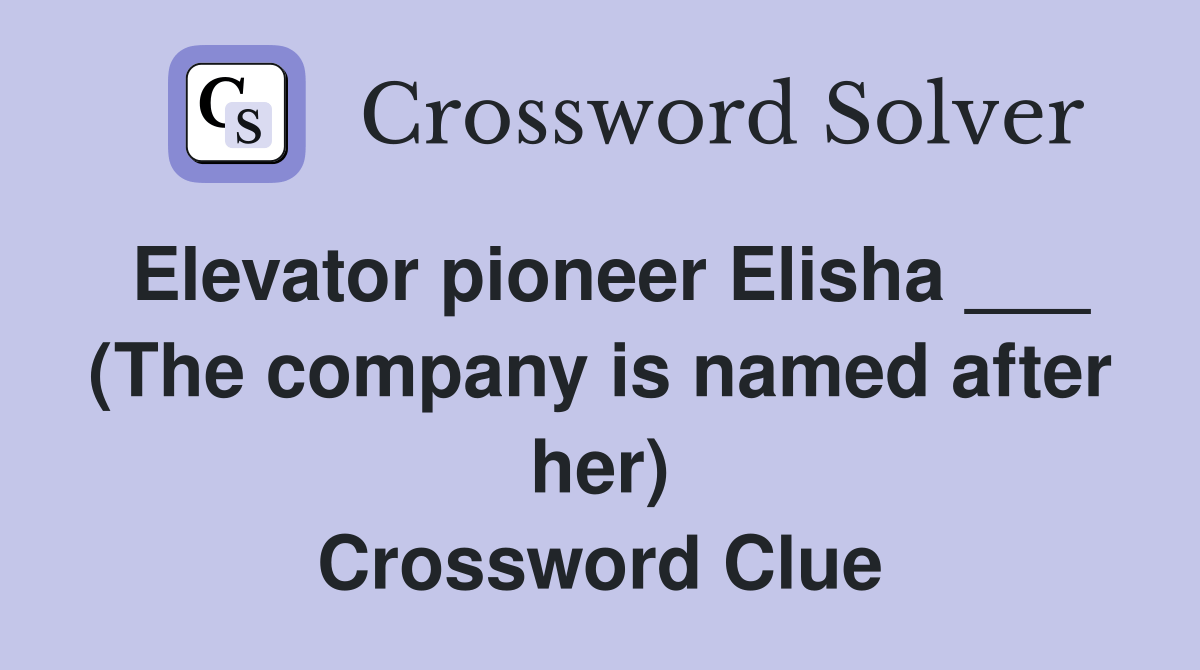 Elevator pioneer Elisha ___ (The company is named after her